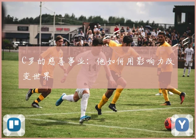 C罗的慈善事业：他如何用影响力改变世界