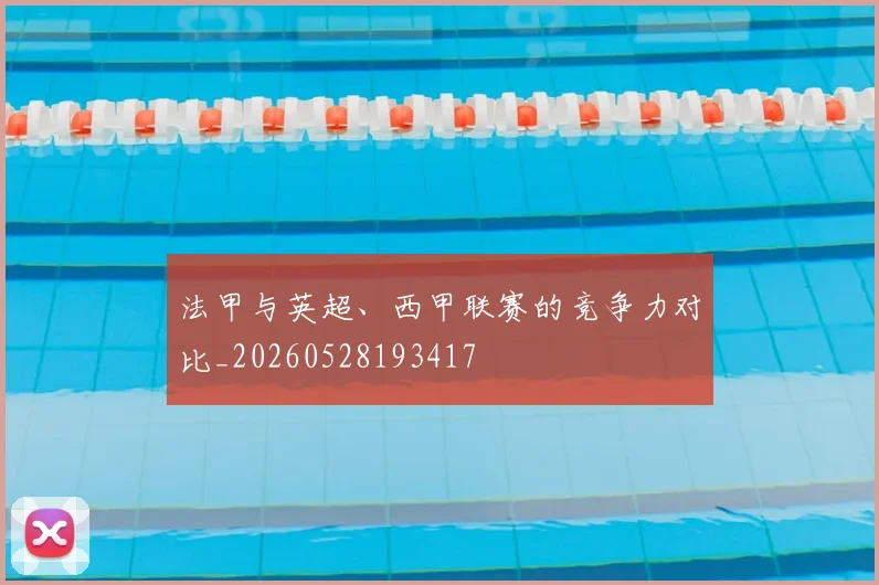法甲与英超、西甲联赛的竞争力对比_20260528193417