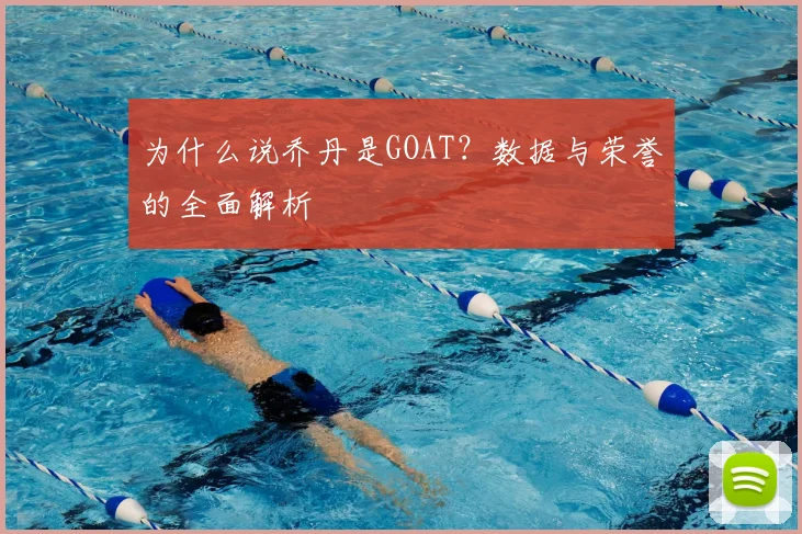 为什么说乔丹是GOAT?数据与荣誉的全面解析