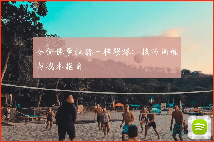如何像萨拉赫一样踢球:技巧训练与战术指南