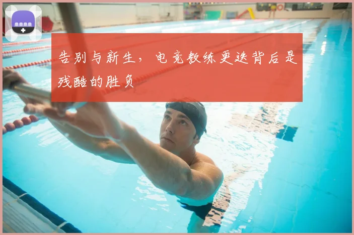 告别与新生,电竞教练更迭背后是残酷的胜负