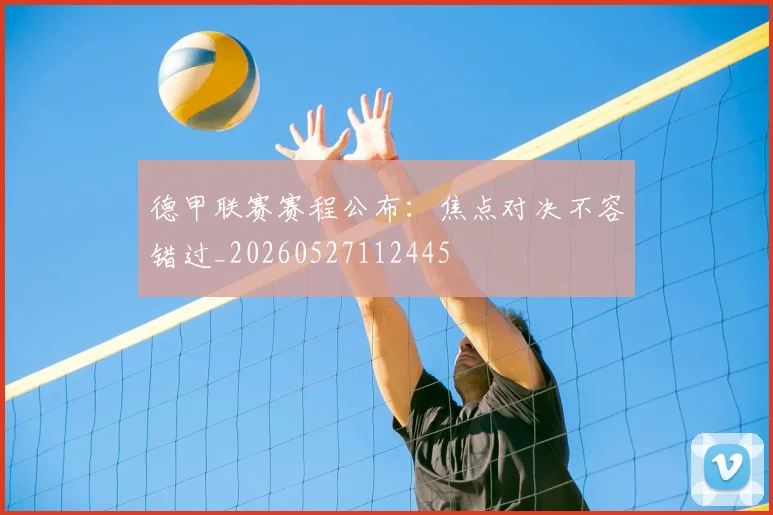 德甲联赛赛程公布：焦点对决不容错过_20260527112445