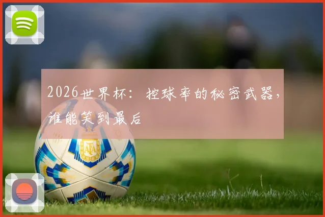 2026世界杯：控球率的秘密武器，谁能笑到最后